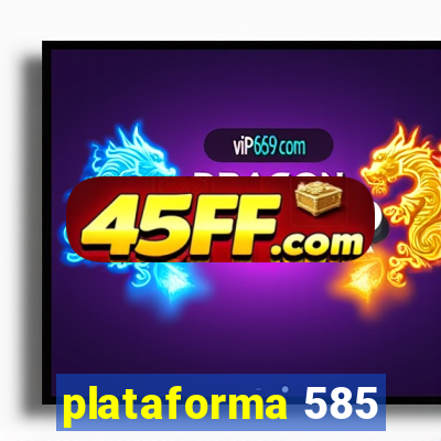 plataforma 585